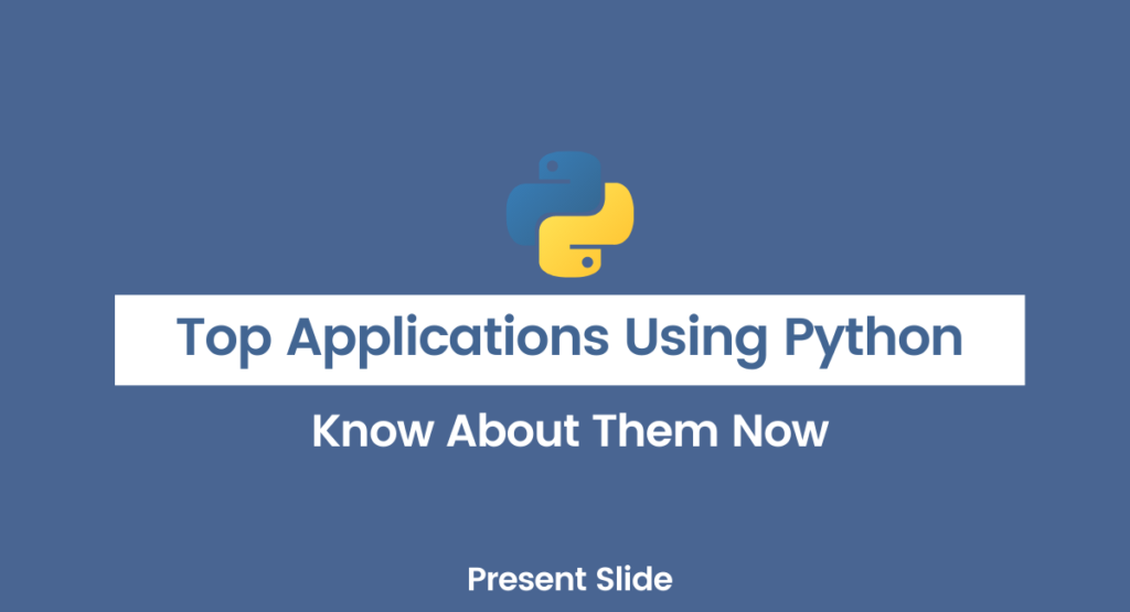 Top Eight Famous Applications Using Python Language - Present Slide